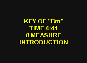 KEY OF Bm
TIME4z41

8MEASURE
INTRODUCTION