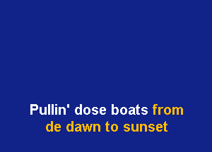 Pullin' dose boats from
de dawn to sunset