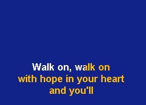 Walk on, walk on
with hope in your heart
and you'll