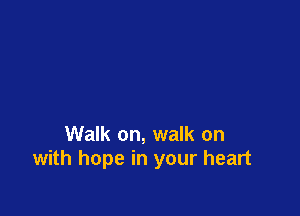 Walk on, walk on
with hope in your heart