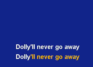 Dolly'll never go away

Dolly'll never go away