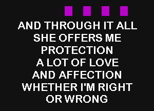 AND THROUGH IT ALL
SHE OFFERS ME
PROTECTION
A LOT OF LOVE
AND AFFECTION

WHETHER I'M RIGHT
OR WRONG l