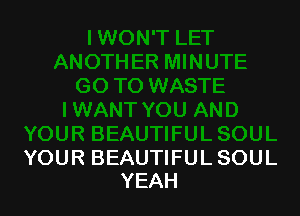 YOUR BEAUTIFUL SOUL
YEAH