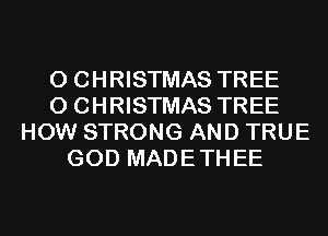 0 CHRISTMAS TREE
0 CHRISTMAS TREE
HOW STRONG AND TRUE
GOD MADETHEE