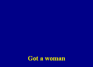 Got a woman