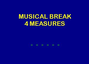 MUSICAL BREAK
4 MEASURES