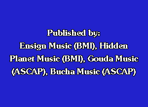 Published bgn
Ensign Music (BMI), Hidden
Planet Music (BMI), Gouda Music
(ASCAP), Bucha Music (ASCAP)