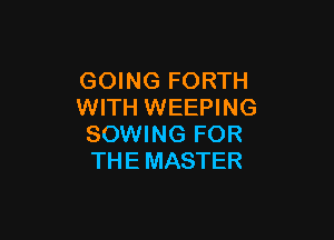 GOING FORTH
WITH WEEPING

SOWING FOR
THE MASTER