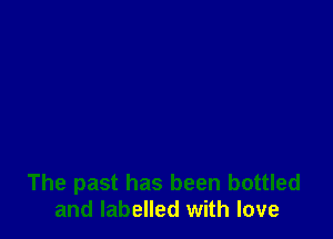 The past has been bottled
and labelled with love