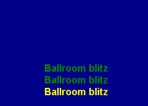 Ballroom blitz
Ballroom blitz
Ballroom blitz