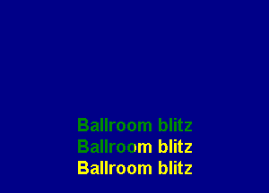 Ballroom blitz
Ballroom blitz
Ballroom blitz