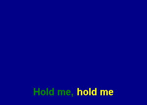 Hold me, hold me