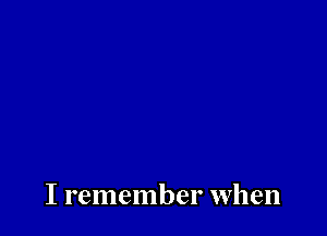 I remember when