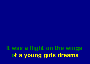 It was a flight on the wings
of a young girls dreams