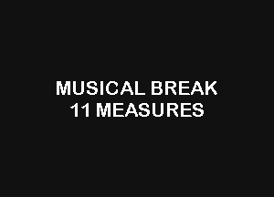 MUSICAL BREAK

11 MEASURES