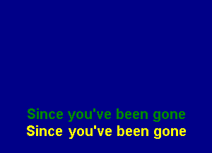 Since you've been gone
Since you've been gone