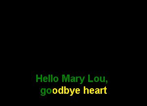 Hello Mary Lou,
goodbye heart