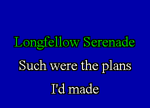 Longfellow Serenade

Such were the plans

I'd made