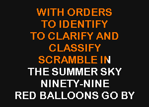 WITH ORDERS
TO IDENTIFY

TO CLARIFY AND

CLASSIFY

SCRAMBLE IN

THE SUMMER SKY
NINETY-NINE

RED BALLOONS GO BY
