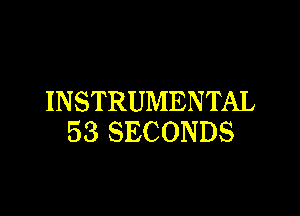 INSTRUMENTAL

53 SECONDS