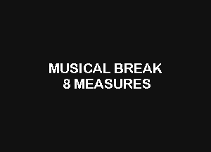 MUSICAL BREAK

8 MEASURES