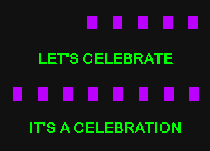 LET'S C ELEBRATE

IT'S A CELEBRATION