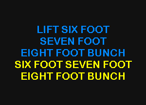 SIX FOOT SEVEN FOOT
EIGHT FOOT BUNCH