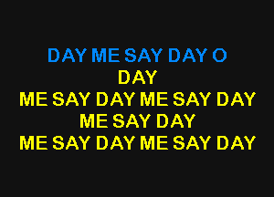 DAY

MESAYDAYMESAYDAY
MESAYDAY
MESAYDAYMESAYDAY