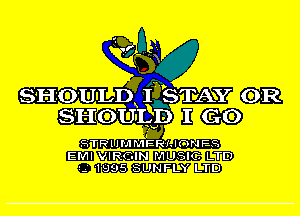 SHOULEf'QSTAY OR

SHOUIyz-B I GO

STRlJl'J'IMFRIJONFS

EMI VIRGIN MUSIC LTD
I.-' 1995 SUNFLY LTD