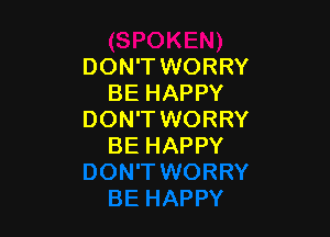DON'T WORRY
BE HAPPY

DON'TWORRY
BE HAPPY