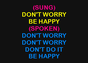 DON'T WORRY
BE HAPPY
