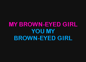 YOU MY
BROWN-EYED GIRL