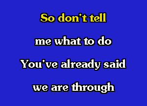 So don't tell

me what to do

You've already said

we are 1hrough