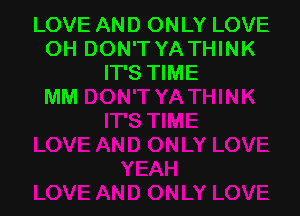 LOVE AND ONLY LOVE
OH DON'T YA THINK
IT'S TIME

MM