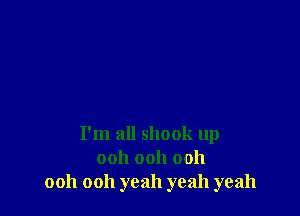 I'm all shook up
ooh ooh ooh
ooh ooh yeah yeah yeah