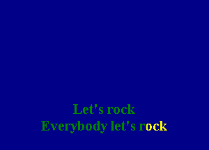 Let's rock
Everybody let's rock