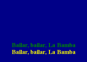 Bailar, bailar, La Bamba
Bailar, bailar, La Bamba