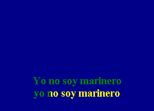 Yo no soy marinero
yo no soy marinero