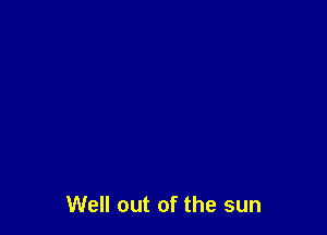 Well out of the sun