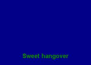 Sweet hangover