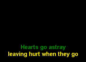 Hearts go astray
leaving hurt when they go