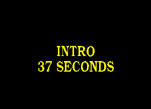 INTRO

37SECONDS