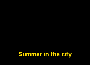 Summer in the city