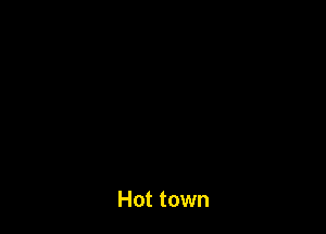 Hot town