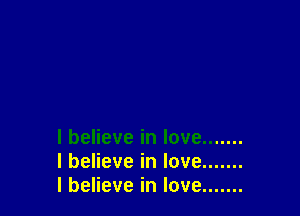 I believe in love .......
I believe in love .......
I believe in love .......