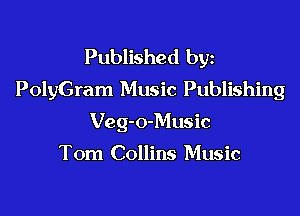Published byz
PolyGram Music Publishing

Veg-o-Music

Tom Collins Music