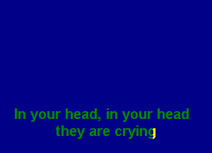 In your head, in your head
they are crying