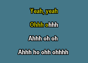 Yeah, yeah

Ohhh ohhh
Ahhh oh oh
Ahhh ho ohh ohhhh