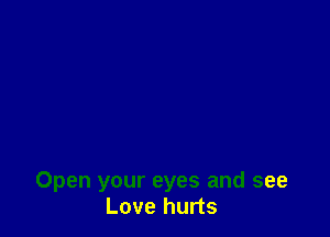 Open your eyes and see
Love hurts