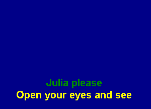 Julia please
Open your eyes and see